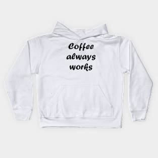 coffee always works Kids Hoodie